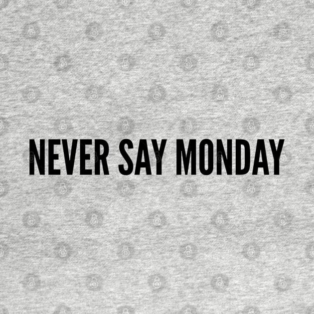 Annoying - Never Say Monday - Funny Joke Statement humor Slogan Quotes by sillyslogans